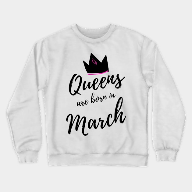 Queens are Born in March. Happy Birthday! Crewneck Sweatshirt by That Cheeky Tee